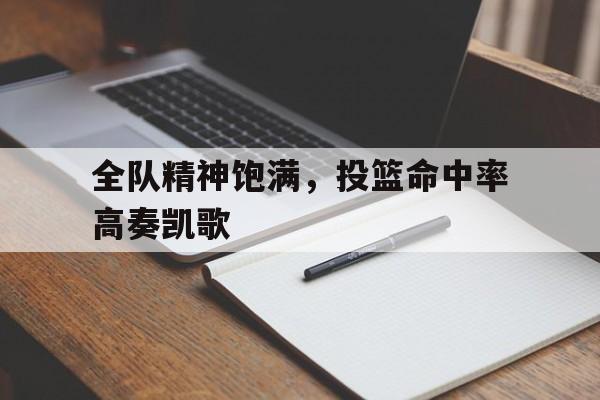 开云体育登录-全队精神饱满,投篮命中率高奏凯歌的简单介绍